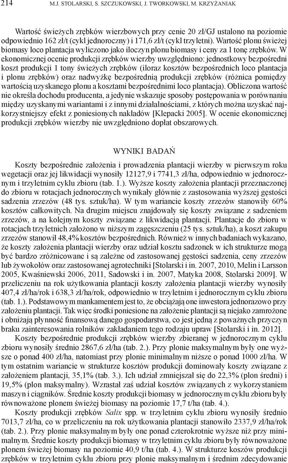 Wartość plonu świeżej biomasy loco plantacja wyliczono jako iloczyn plonu biomasy i ceny za 1 tonę zrębków.