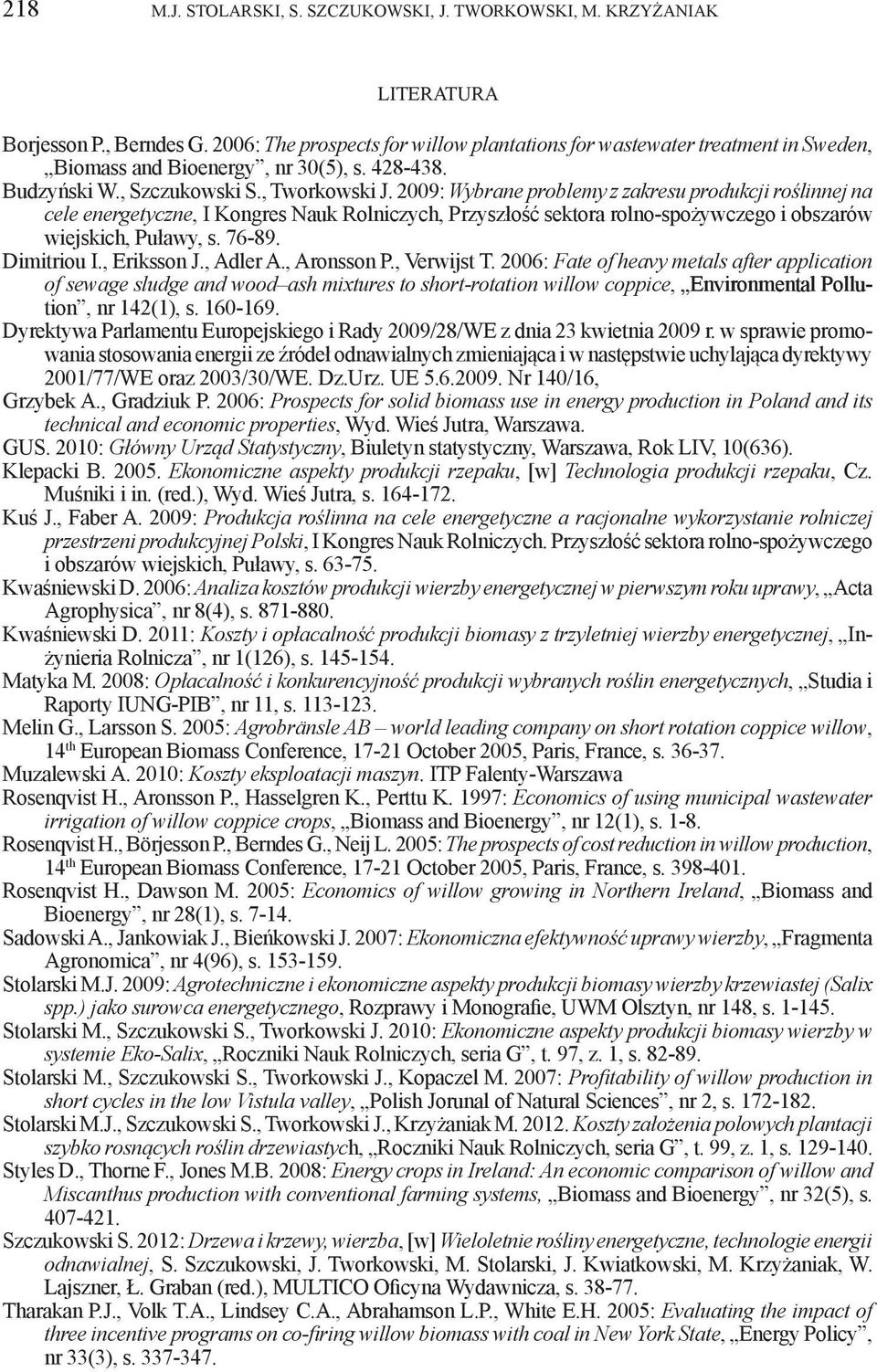 2009: Wybrane problemy z zakresu produkcji roślinnej na cele energetyczne, I Kongres Nauk Rolniczych, Przyszłość sektora rolno-spożywczego i obszarów wiejskich, Puławy, s. 76-89. Dimitriou I.