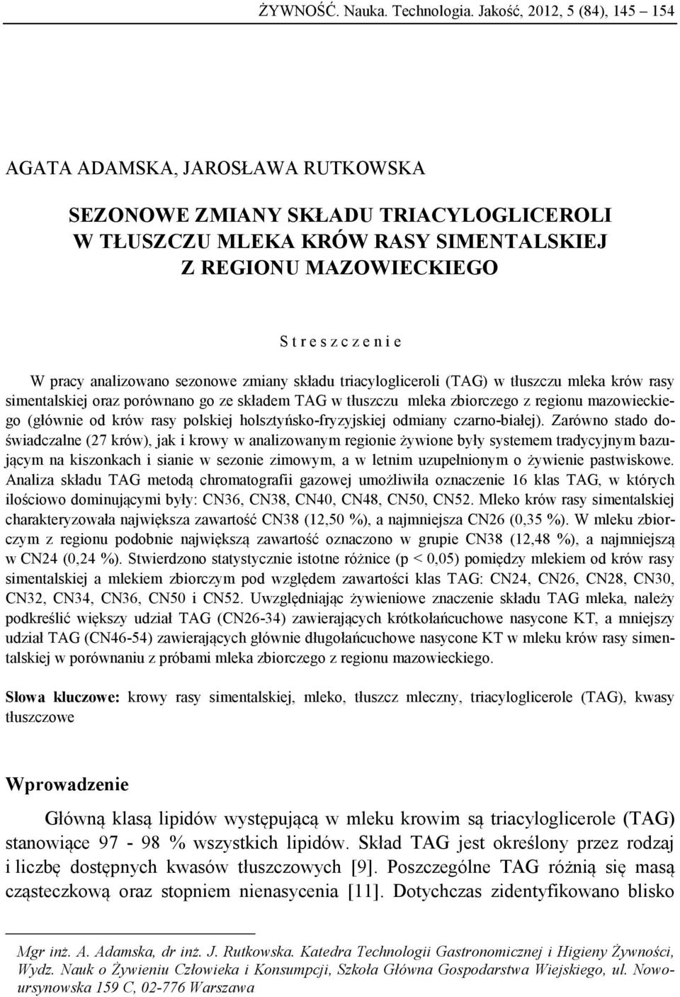 pracy analizowano sezonowe zmiany składu triacylogliceroli (TAG) w tłuszczu mleka krów rasy simentalskiej oraz porównano go ze składem TAG w tłuszczu mleka zbiorczego z regionu mazowieckiego (głównie