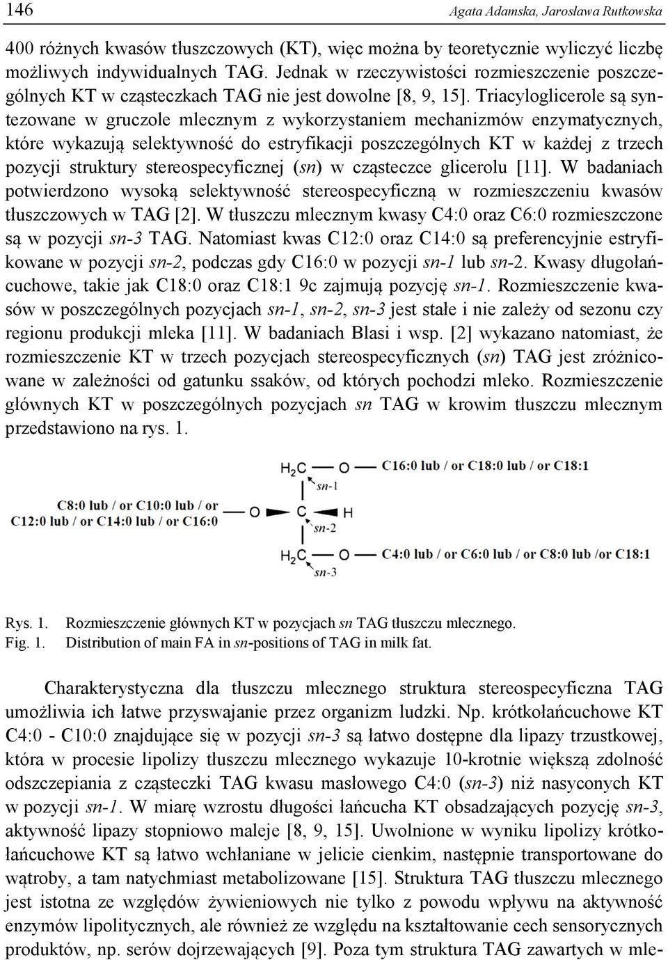 Triacyloglicerole są syntezowane w gruczole mlecznym z wykorzystaniem mechanizmów enzymatycznych, które wykazują selektywność do estryfikacji poszczególnych KT w każdej z trzech pozycji struktury