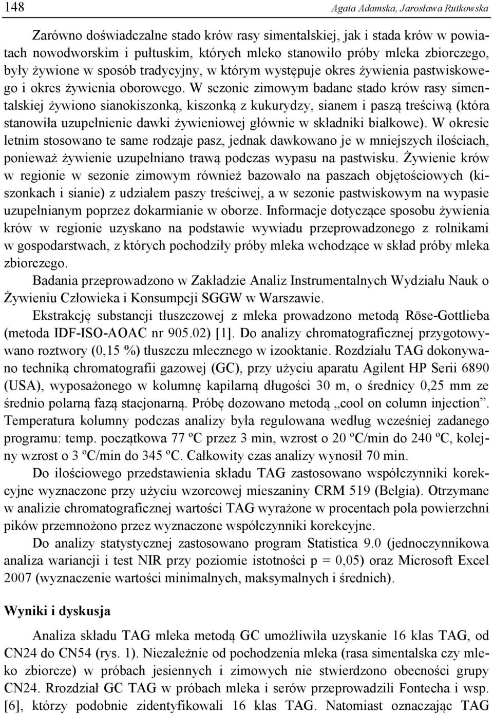 W sezonie zimowym badane stado krów rasy simentalskiej żywiono sianokiszonką, kiszonką z kukurydzy, sianem i paszą treściwą (która stanowiła uzupełnienie dawki żywieniowej głównie w składniki