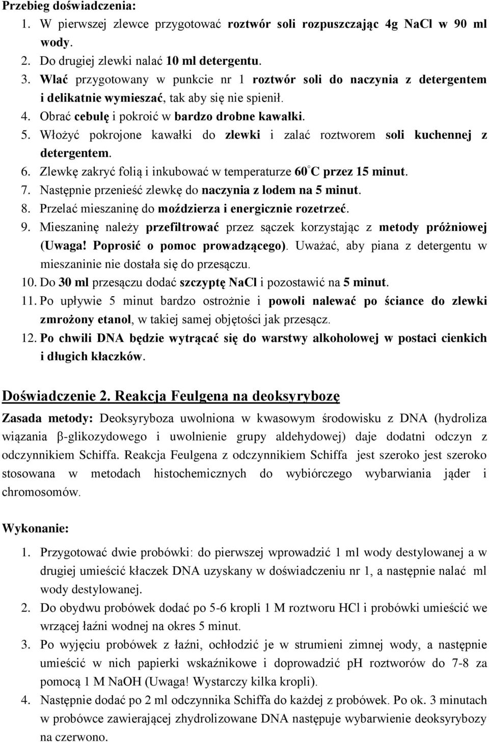 Włożyć pokrojone kawałki do zlewki i zalać roztworem soli kuchennej z detergentem. 6. Zlewkę zakryć folią i inkubować w temperaturze 60 C przez 15 minut. 7.