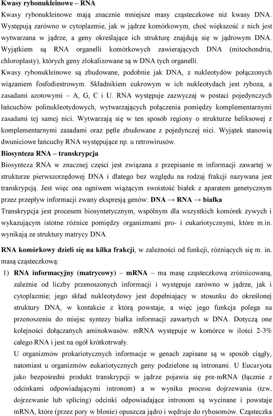 Wyjątkiem są RNA organelli komórkowych zawierających DNA (mitochondria, chloroplasty), których geny zlokalizowane są w DNA tych organelli.