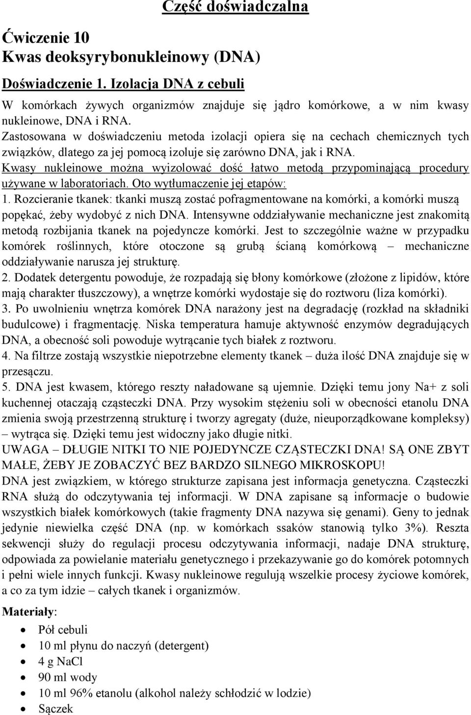 Kwasy nukleinowe można wyizolować dość łatwo metodą przypominającą procedury używane w laboratoriach. Oto wytłumaczenie jej etapów: 1.