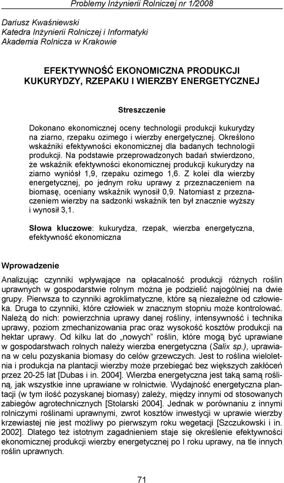 Określono wskaźniki efektywności ekonomicznej dla badanych technologii produkcji.