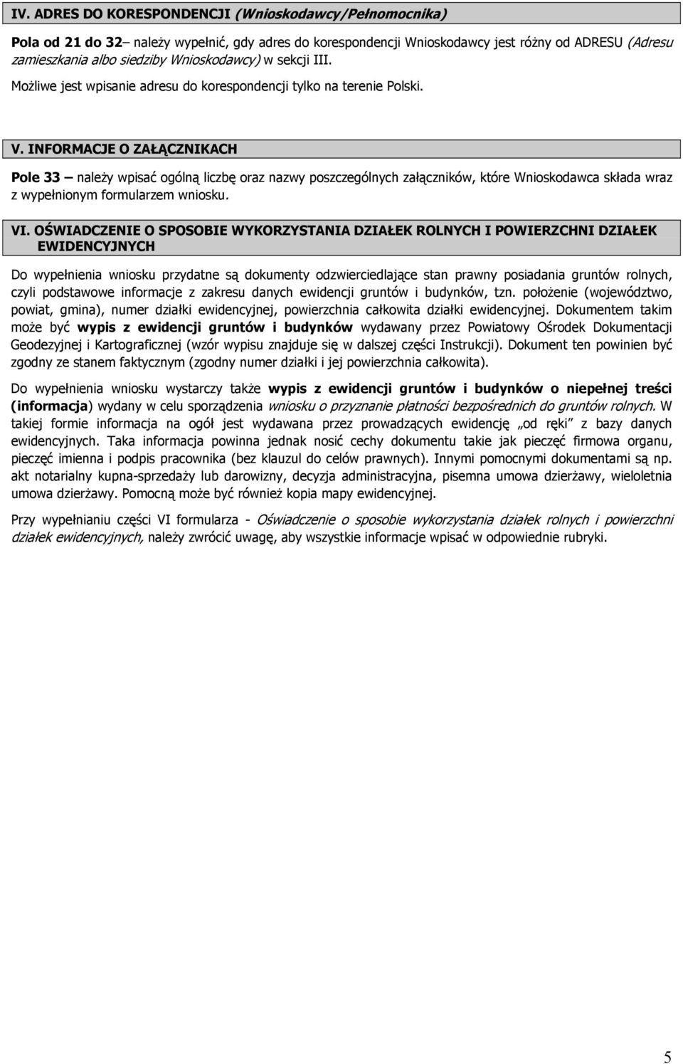 INFORMACJE O ZAŁĄCZNIKACH Pole 33 należy wpisać ogólną liczbę oraz nazwy poszczególnych załączników, które Wnioskodawca składa wraz z wypełnionym formularzem wniosku. VI.