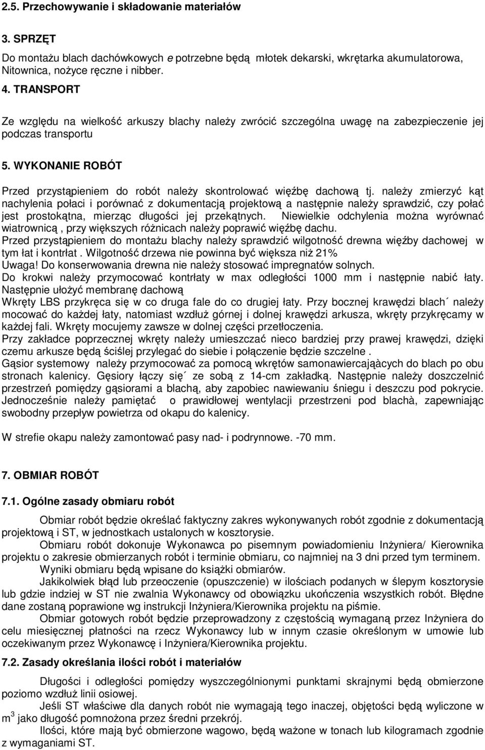 naley zmierzy kt nachylenia połaci i porówna z dokumentacj projektow a nastpnie naley sprawdzi, czy poła jest prostoktna, mierzc długoci jej przektnych.