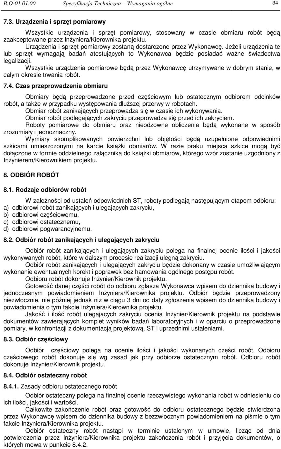 Urzdzenia i sprzt pomiarowy zostan dostarczone przez Wykonawc. Jeeli urzdzenia te lub sprzt wymagaj bada atestujcych to Wykonawca bdzie posiada wane wiadectwa legalizacji.