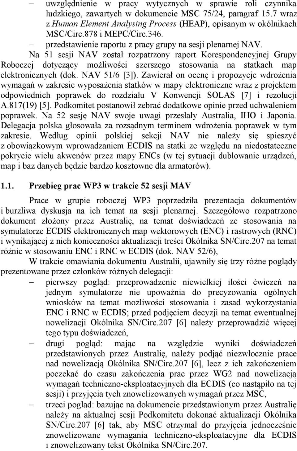 Na 51 sesji NAV został rozpatrzony raport Korespondencyjnej Grupy Roboczej dotyczący możliwości szerszego stosowania na statkach map elektronicznych (dok. NAV 51/6 [3]).