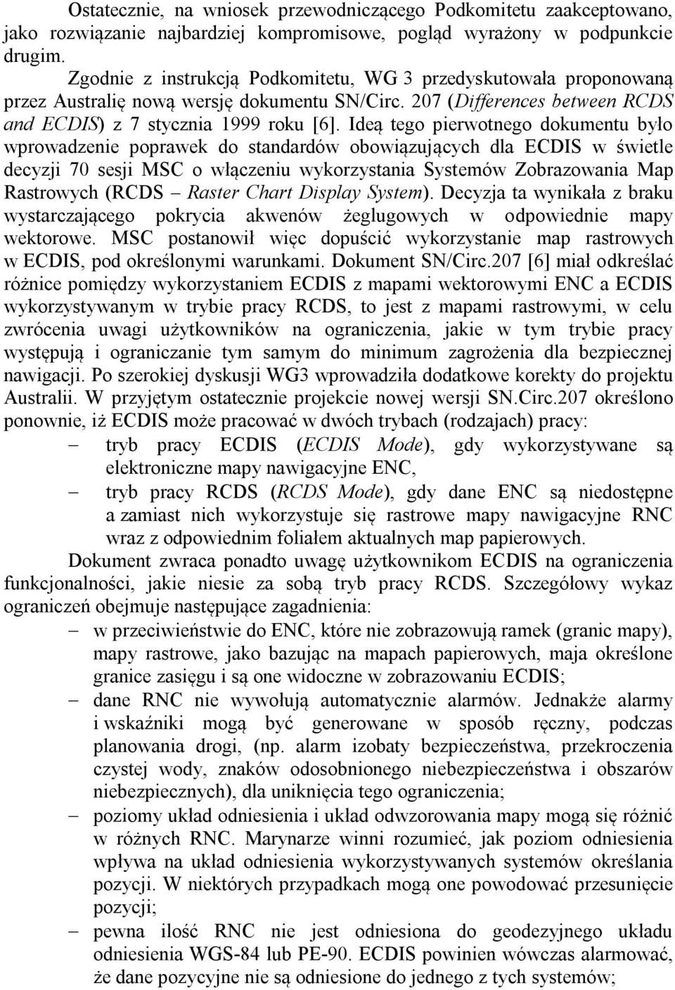 Ideą tego pierwotnego dokumentu było wprowadzenie poprawek do standardów obowiązujących dla ECDIS w świetle decyzji 70 sesji MSC o włączeniu wykorzystania Systemów Zobrazowania Map Rastrowych (RCDS