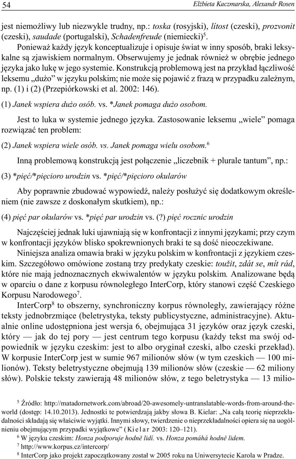 Konstrukcją problemową jest na przykład łączli wość leksemu dużo w języku polskim; nie może się pojawić z frazą w przypadku zależnym, np. (1) i (2) (Przepiórkowski et al. 2002: 146).