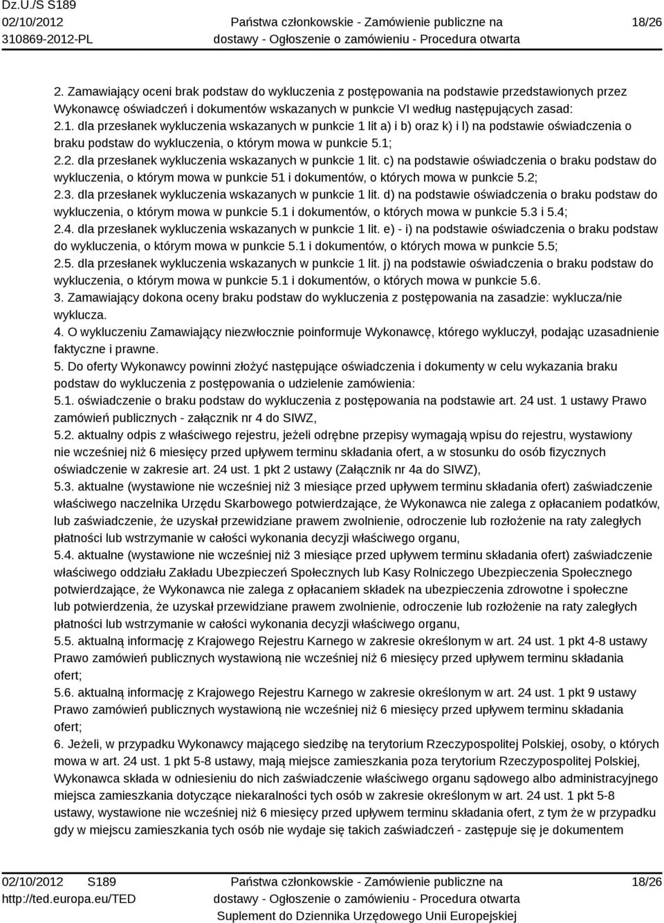 dla przesłanek wykluczenia wskazanych w punkcie 1 lit. d) na podstawie oświadczenia o braku podstaw do wykluczenia, o którym mowa w punkcie 5.1 i dokumentów, o których mowa w punkcie 5.3 i 5.4;