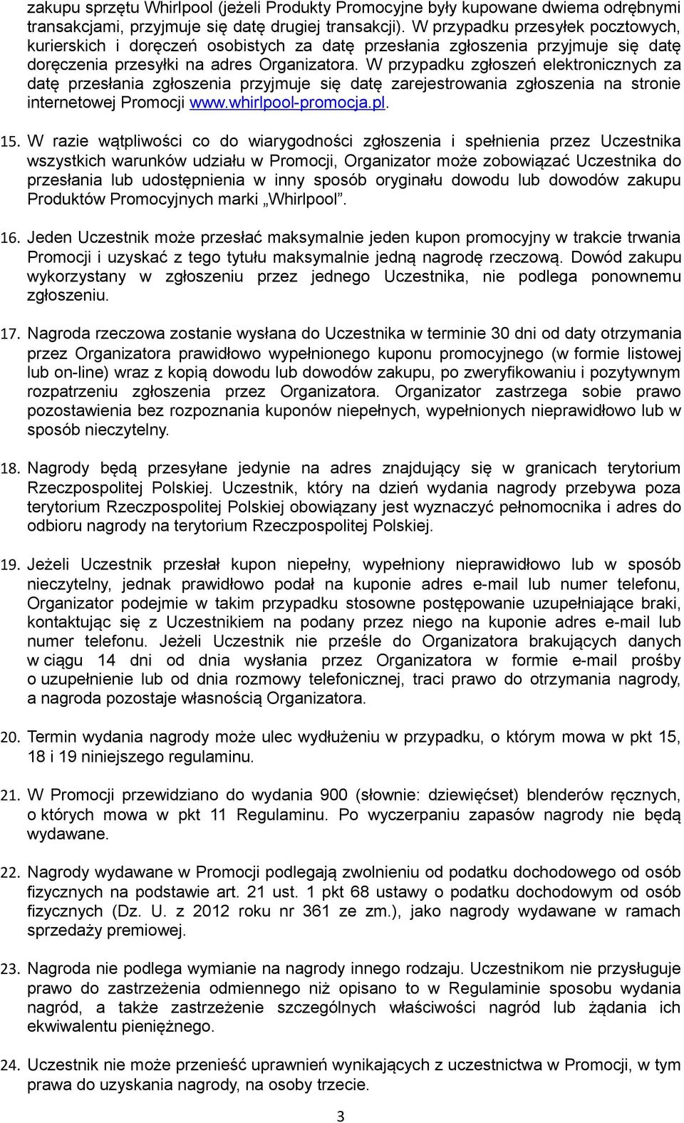 W przypadku zgłoszeń elektronicznych za datę przesłania zgłoszenia przyjmuje się datę zarejestrowania zgłoszenia na stronie internetowej Promocji www.whirlpool-promocja.pl. 15.