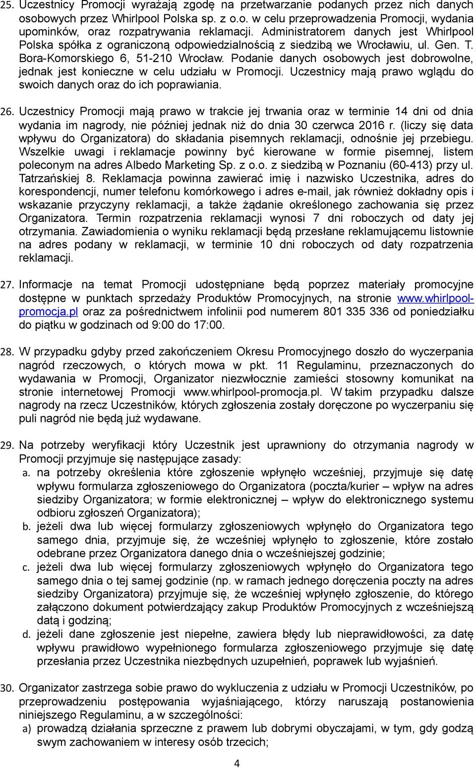 Podanie danych osobowych jest dobrowolne, jednak jest konieczne w celu udziału w Promocji. Uczestnicy mają prawo wglądu do swoich danych oraz do ich poprawiania. 26.