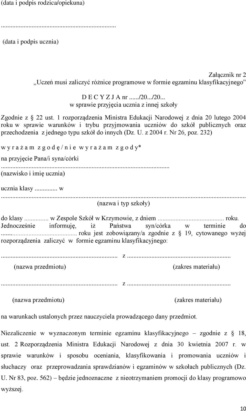 1 rozporządzenia Ministra Edukacji Narodowej z dnia 20 lutego 2004 roku w sprawie warunków i trybu przyjmowania uczniów do szkół publicznych oraz przechodzenia z jednego typu szkół do innych (Dz. U.