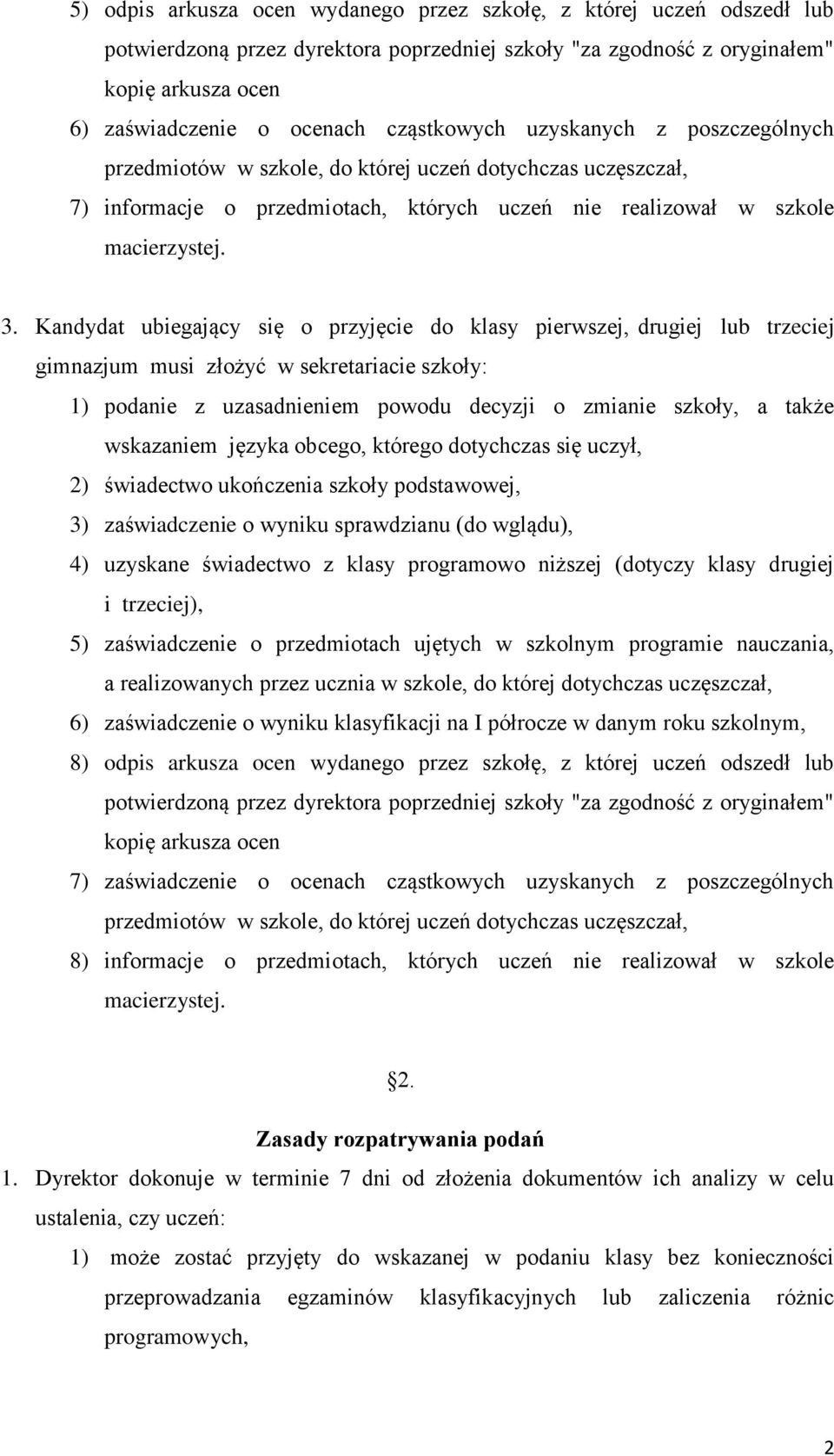 Kandydat ubiegający się o przyjęcie do klasy pierwszej, drugiej lub trzeciej gimnazjum musi złożyć w sekretariacie szkoły: 1) podanie z uzasadnieniem powodu decyzji o zmianie szkoły, a także