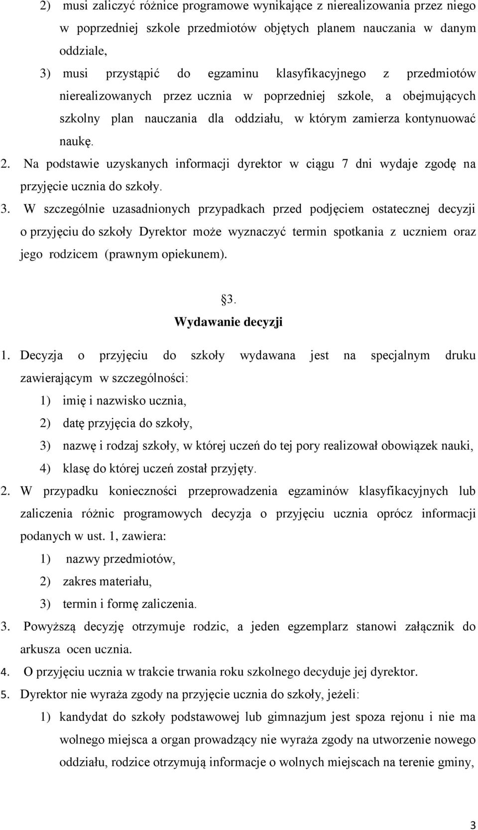 Na podstawie uzyskanych informacji dyrektor w ciągu 7 dni wydaje zgodę na przyjęcie ucznia do szkoły. 3.