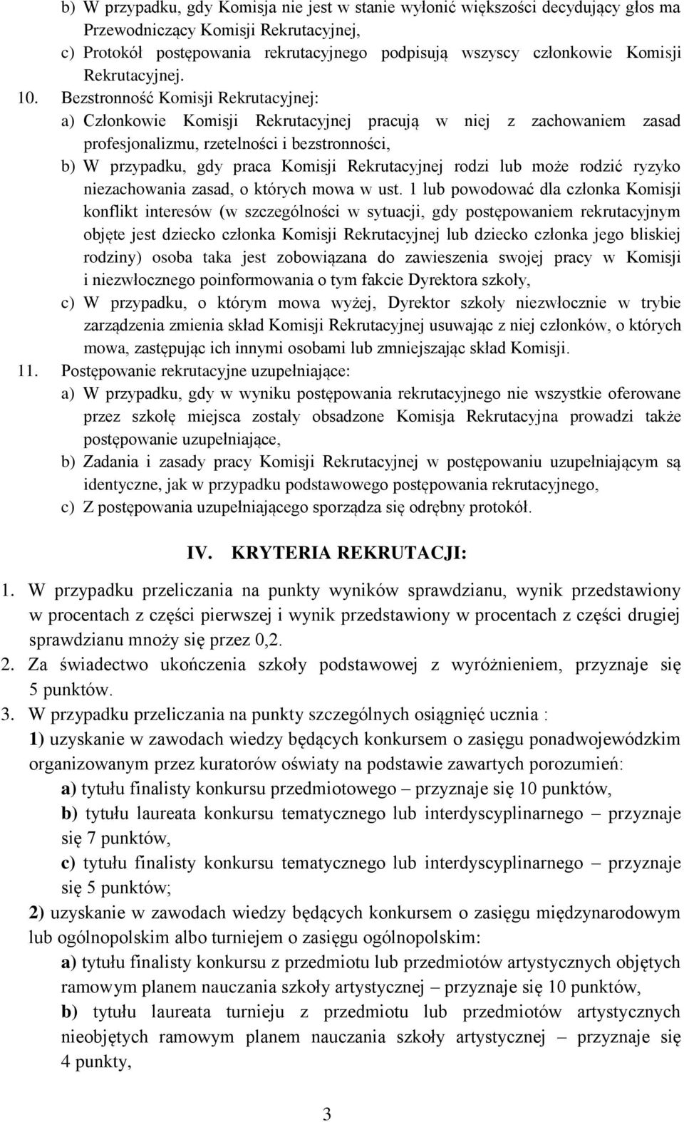 Bezstronność Komisji Rekrutacyjnej: a) Członkowie Komisji Rekrutacyjnej pracują w niej z zachowaniem zasad profesjonalizmu, rzetelności i bezstronności, b) W przypadku, gdy praca Komisji