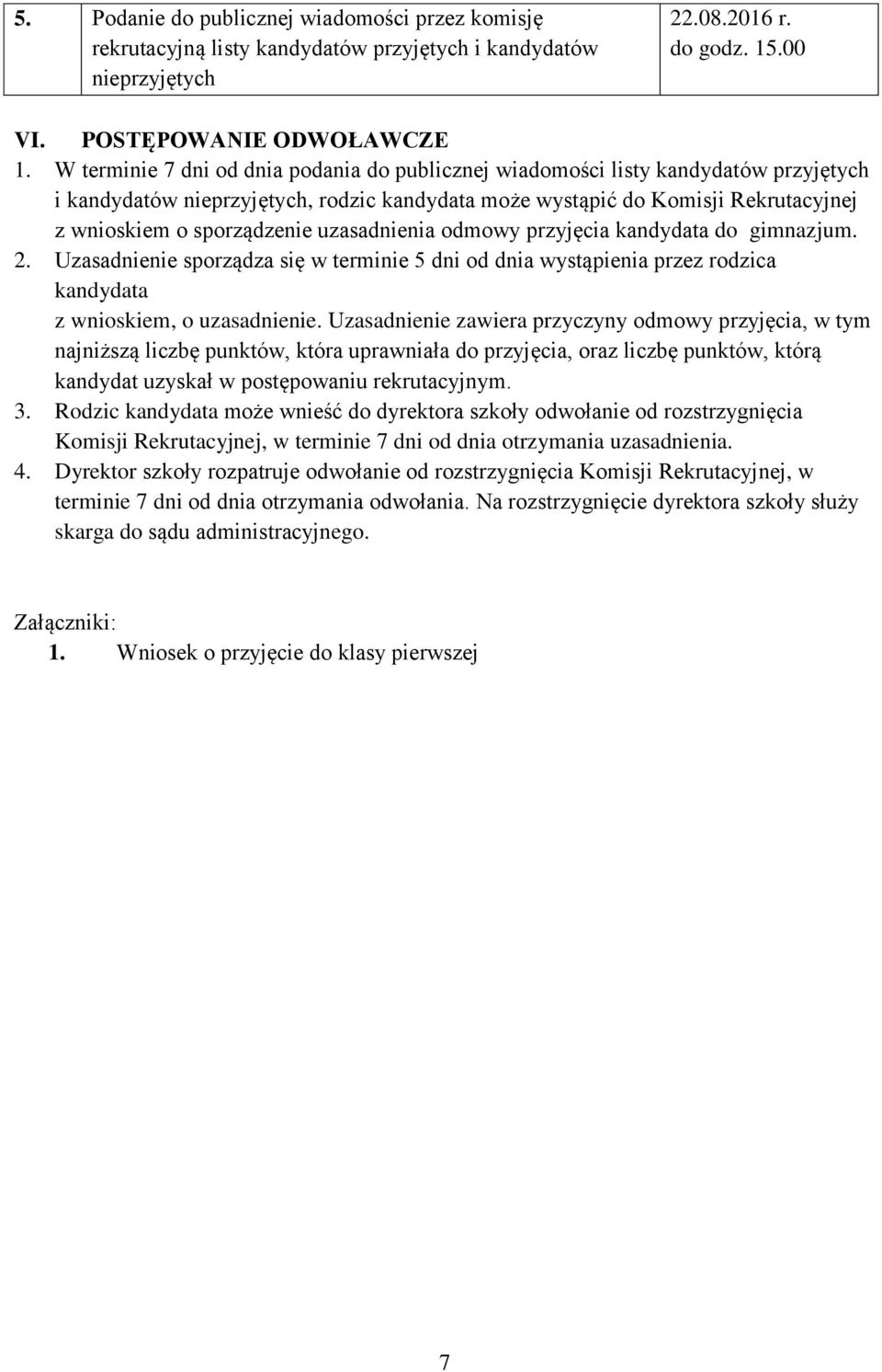 uzasadnienia odmowy przyjęcia kandydata do gimnazjum. 2. Uzasadnienie sporządza się w terminie 5 dni od dnia wystąpienia przez rodzica kandydata z wnioskiem, o uzasadnienie.