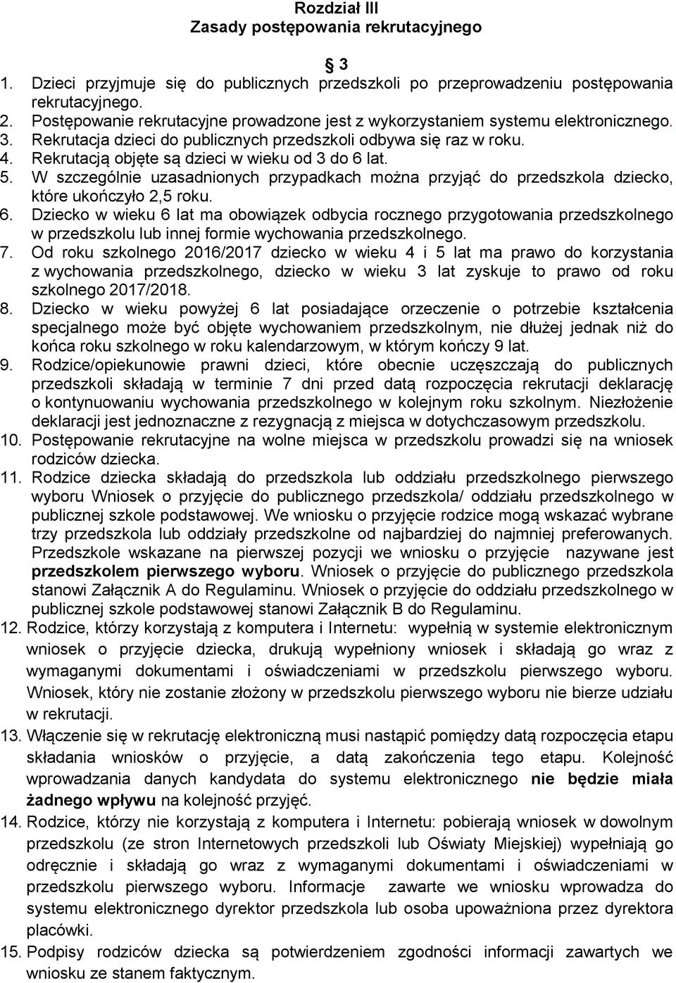 Rekrutacją objęte są dzieci w wieku od 3 do 6 lat. 5. W szczególnie uzasadnionych przypadkach można przyjąć do przedszkola dziecko, które ukończyło 2,5 roku. 6. Dziecko w wieku 6 lat ma obowiązek odbycia rocznego przygotowania przedszkolnego w przedszkolu lub innej formie wychowania przedszkolnego.