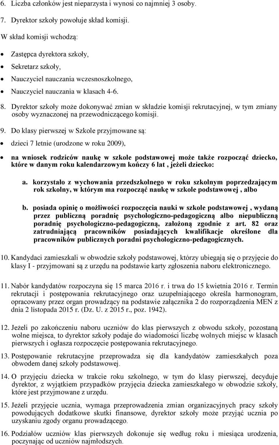 Dyrektor szkoły może dokonywać zmian w składzie komisji rekrutacyjnej, w tym zmiany osoby wyznaczonej na przewodniczącego komisji. 9.