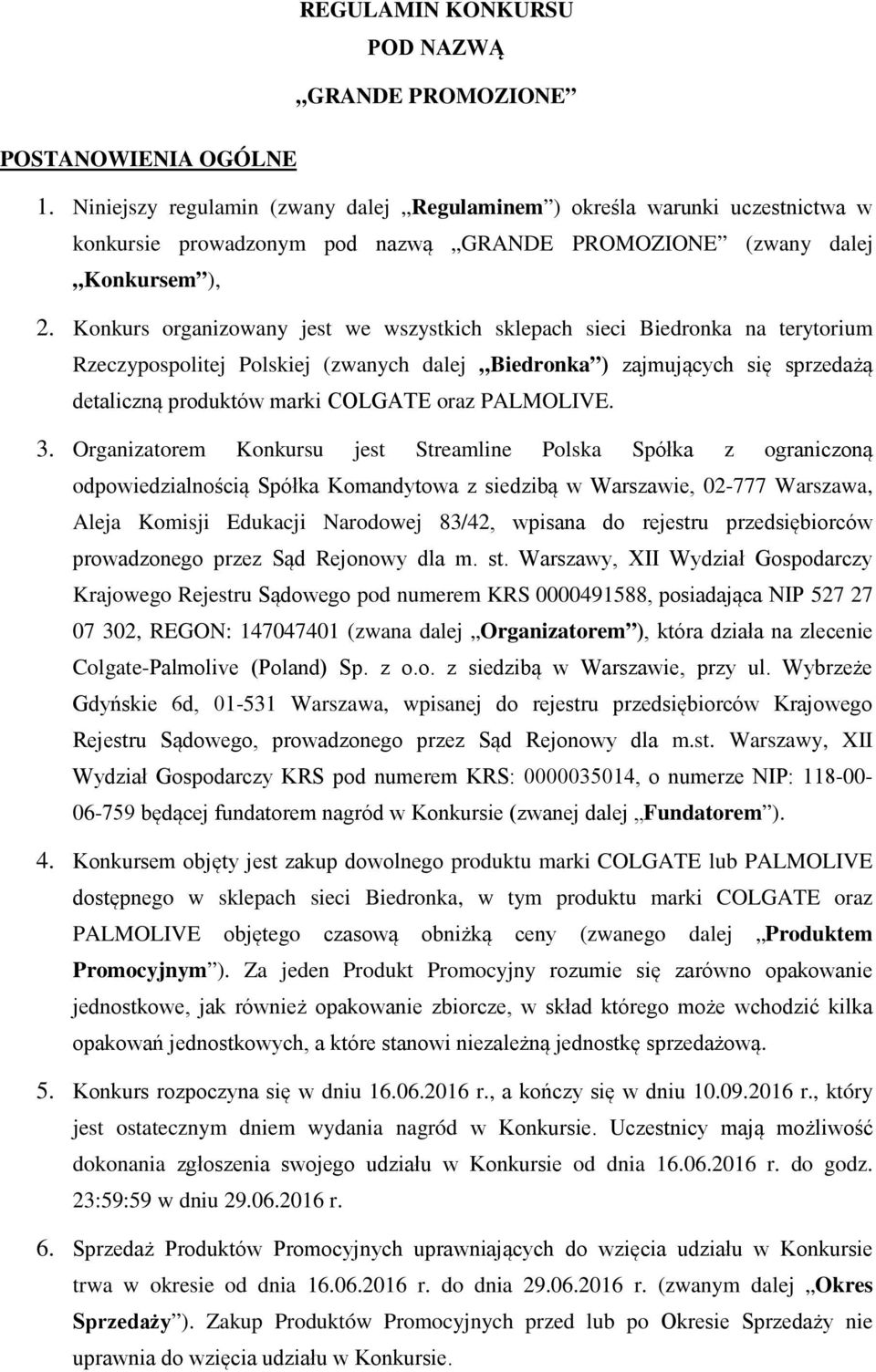 Konkurs organizowany jest we wszystkich sklepach sieci Biedronka na terytorium Rzeczypospolitej Polskiej (zwanych dalej Biedronka ) zajmujących się sprzedażą detaliczną produktów marki COLGATE oraz