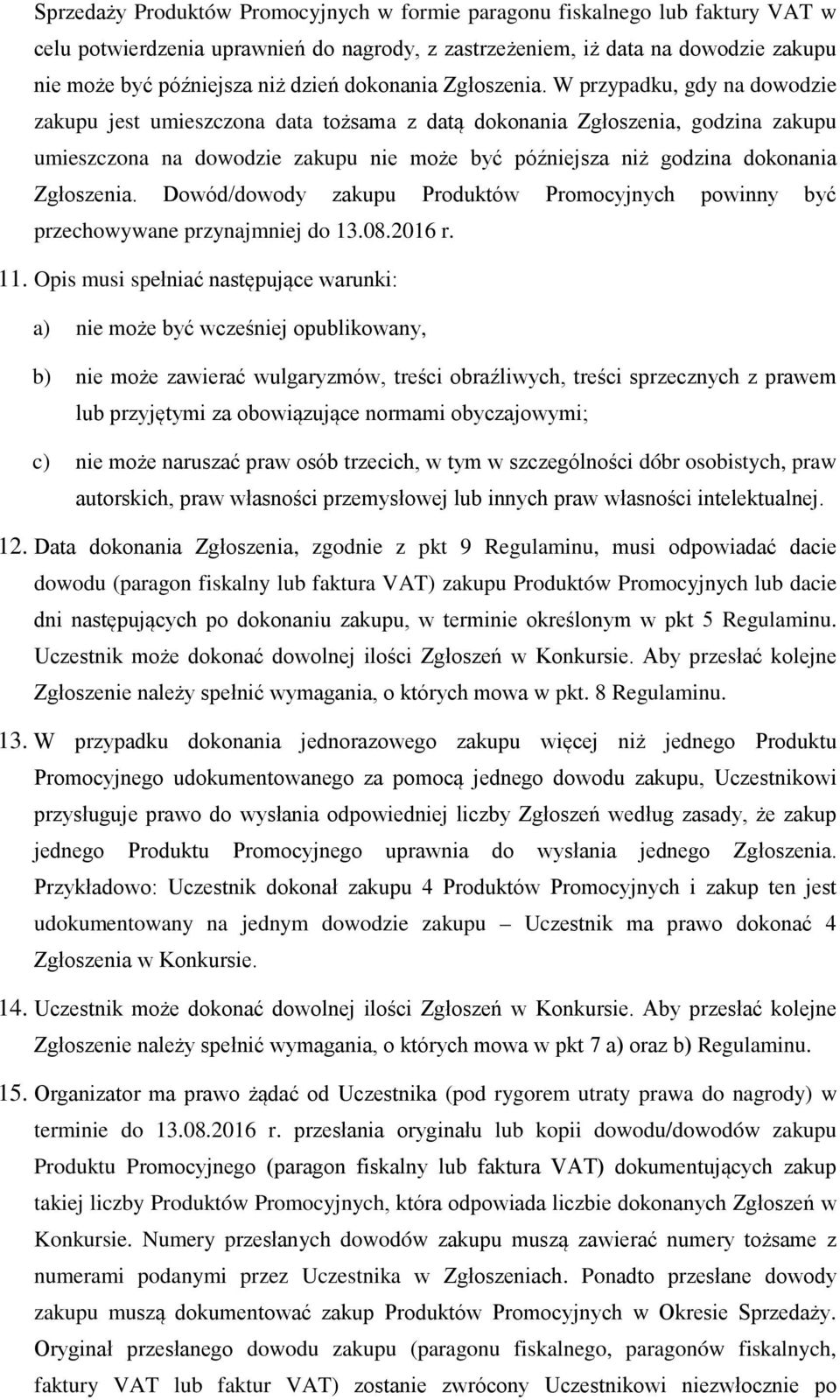 W przypadku, gdy na dowodzie zakupu jest umieszczona data tożsama z datą dokonania Zgłoszenia, godzina zakupu umieszczona na dowodzie zakupu nie może być późniejsza niż godzina  Dowód/dowody zakupu