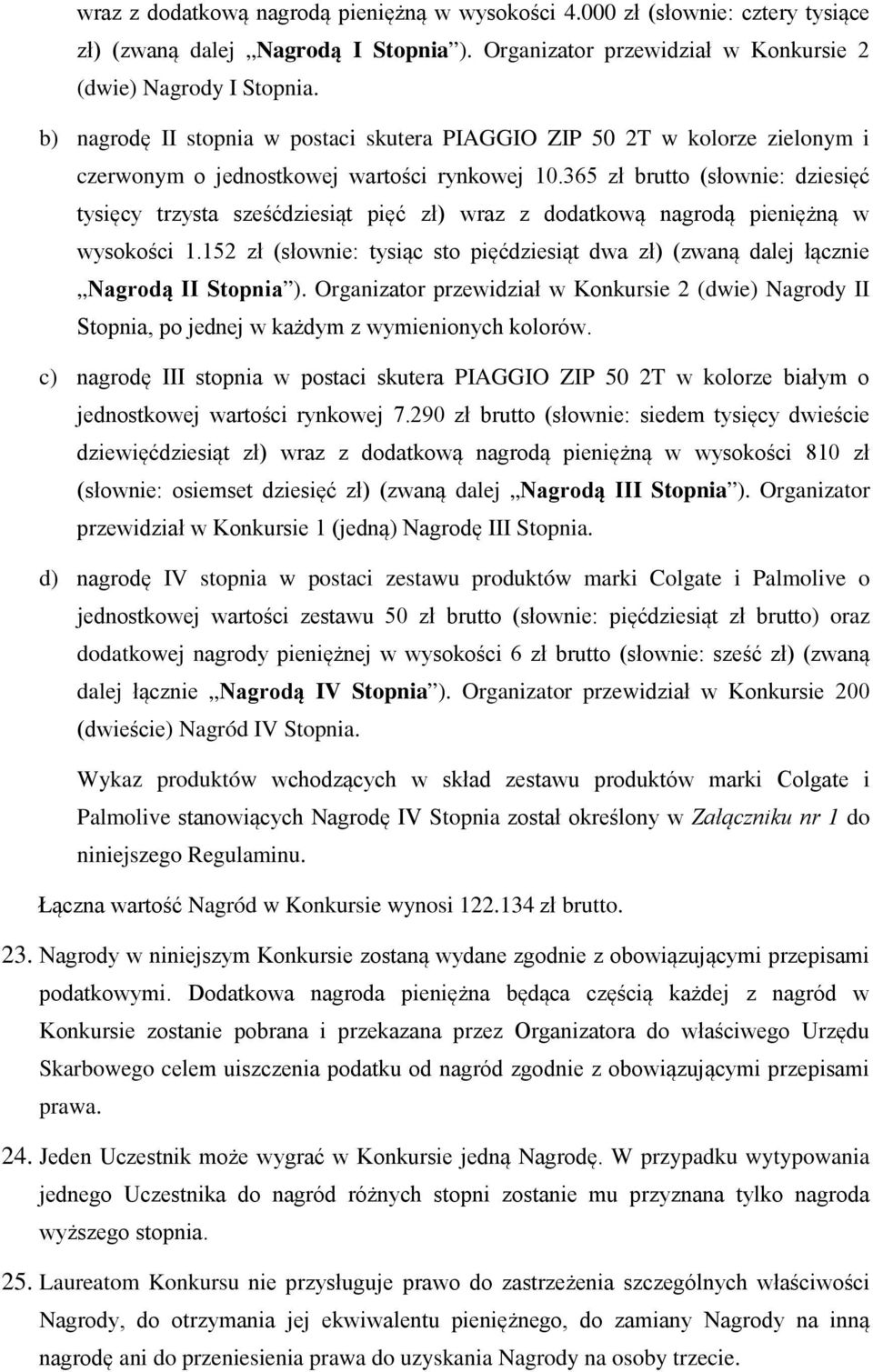 365 zł brutto (słownie: dziesięć tysięcy trzysta sześćdziesiąt pięć zł) wraz z dodatkową nagrodą pieniężną w wysokości 1.