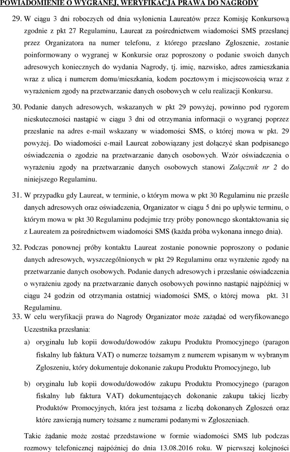 którego przesłano Zgłoszenie, zostanie poinformowany o wygranej w Konkursie oraz poproszony o podanie swoich danych adresowych koniecznych do wydania Nagrody, tj.