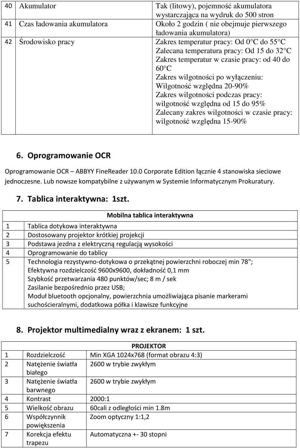 Zakres wilgotności podczas pracy: wilgotność względna od 15 do 95% Zalecany zakres wilgotności w czasie pracy: wilgotność względna 15-90% 6. Oprogramowanie OCR Oprogramowanie OCR ABBYY FineReader 10.