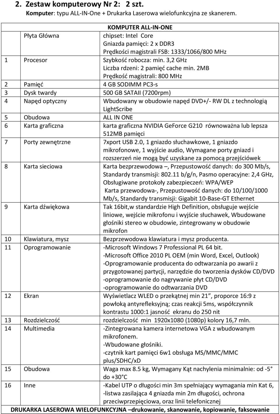 2MB Prędkość magistrali: 800 MHz 2 Pamięć 4 GB SODIMM PC3-s 3 Dysk twardy 500 GB SATAII (7200rpm) 4 Napęd optyczny Wbudowany w obudowie napęd DVD+/- RW DL z technologią LightScribe 5 Obudowa ALL IN