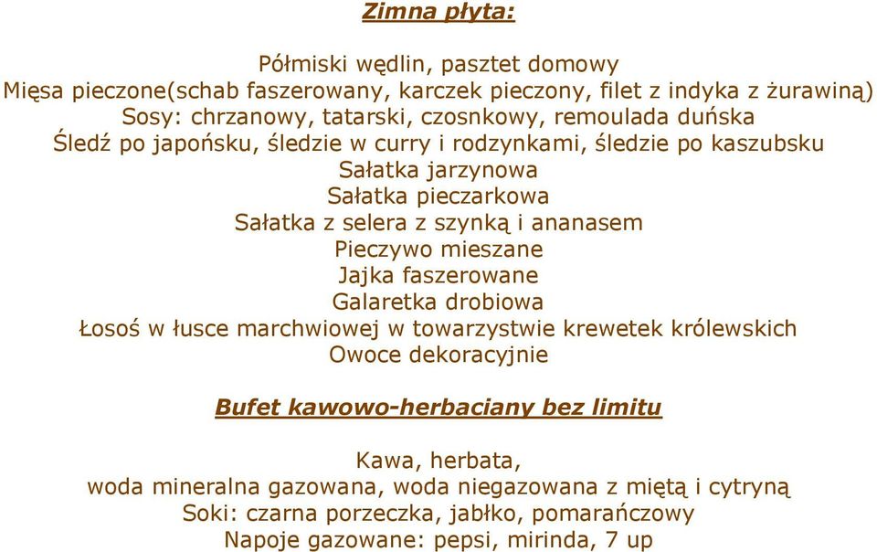 Pieczywo mieszane Jajka faszerowane Galaretka drobiowa Łosoś w łusce marchwiowej w towarzystwie krewetek królewskich Owoce dekoracyjnie Bufet kawowo-herbaciany