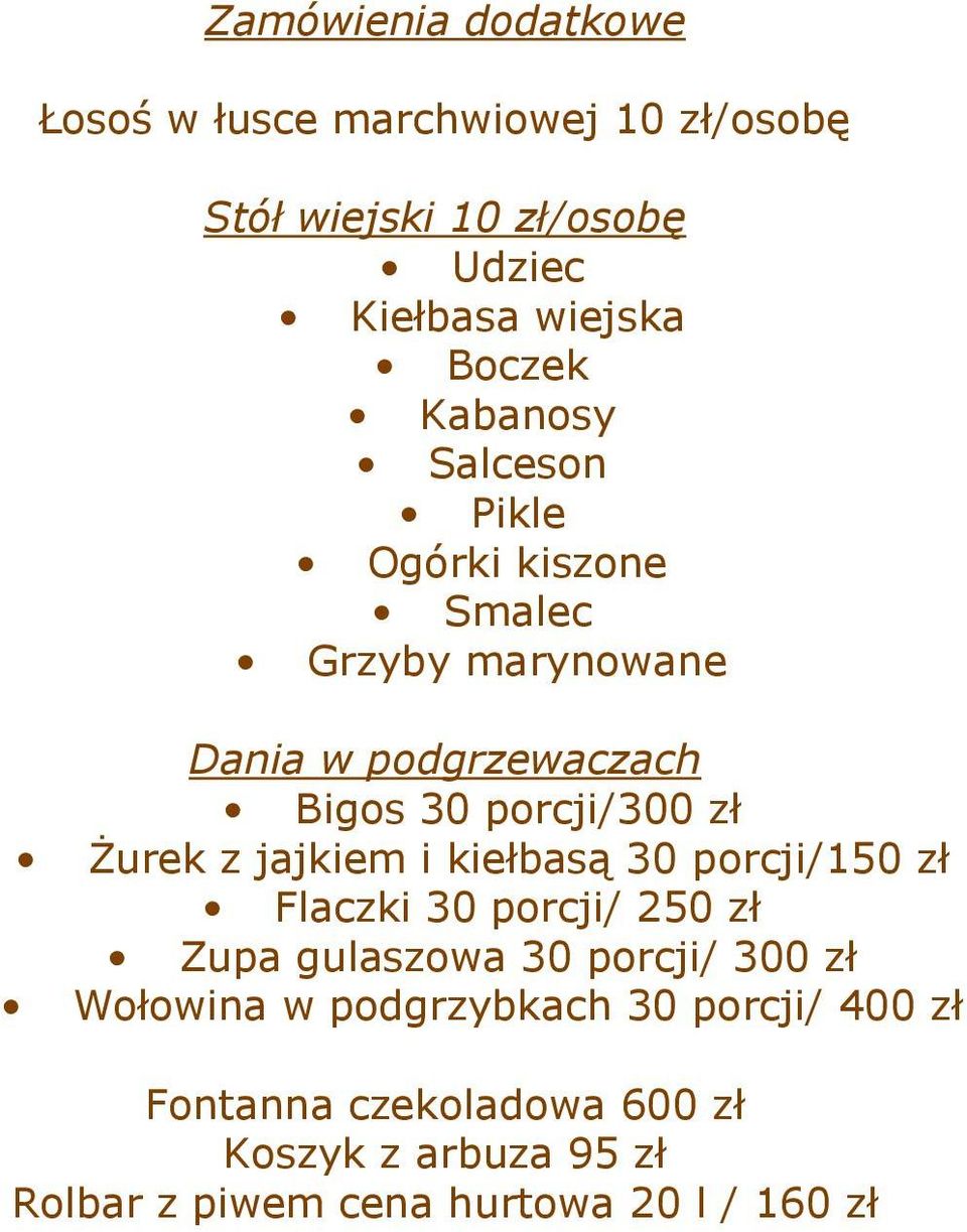 z jajkiem i kiełbasą 30 porcji/150 zł Flaczki 30 porcji/ 250 zł Zupa gulaszowa 30 porcji/ 300 zł Wołowina w