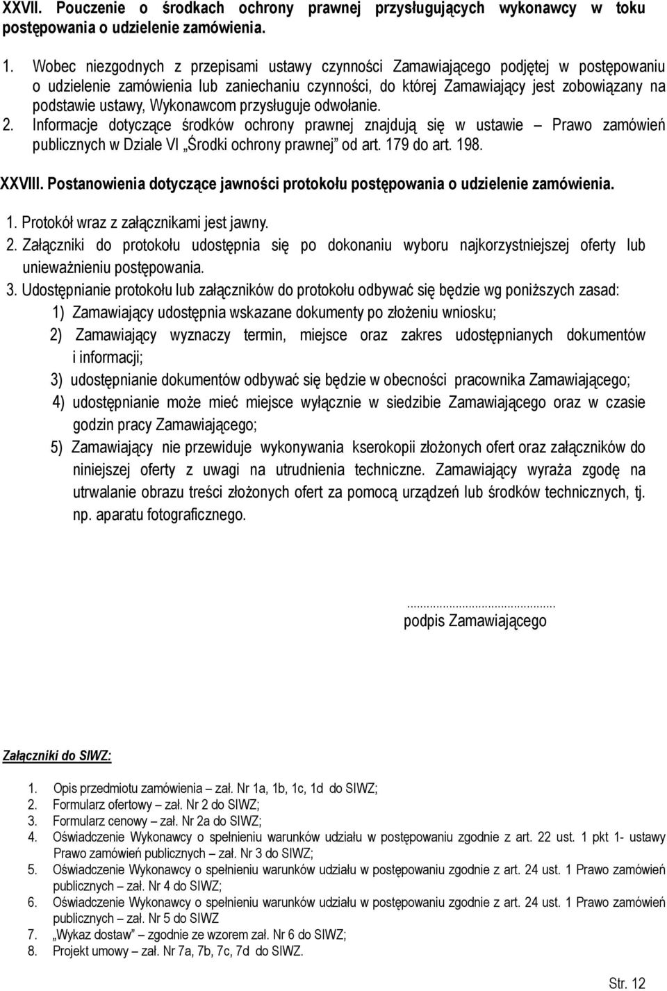 Wykonawcom przysługuje odwołanie. 2. Informacje dotyczące środków ochrony prawnej znajdują się w ustawie Prawo zamówień publicznych w Dziale VI Środki ochrony prawnej od art. 179 do art. 198. XXVIII.