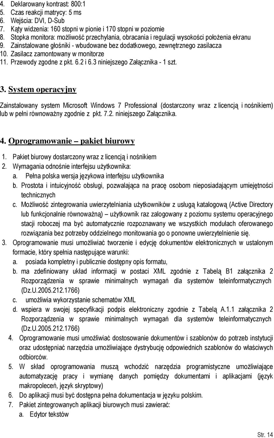 Zasilacz zamontowany w monitorze 11. Przewody zgodne z pkt. 6.2 i 6.3 niniejszego Załącznika - 1 szt. 3.