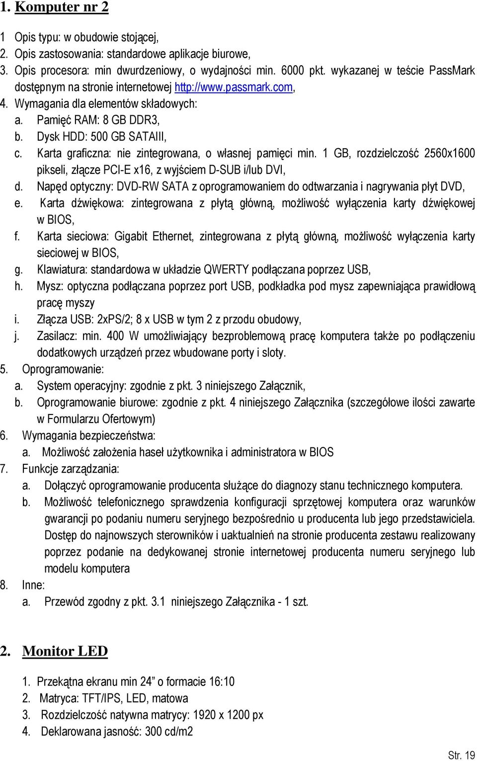 Karta graficzna: nie zintegrowana, o własnej pamięci min. 1 GB, rozdzielczość 2560x1600 pikseli, złącze PCI-E x16, z wyjściem D-SUB i/lub DVI, d.