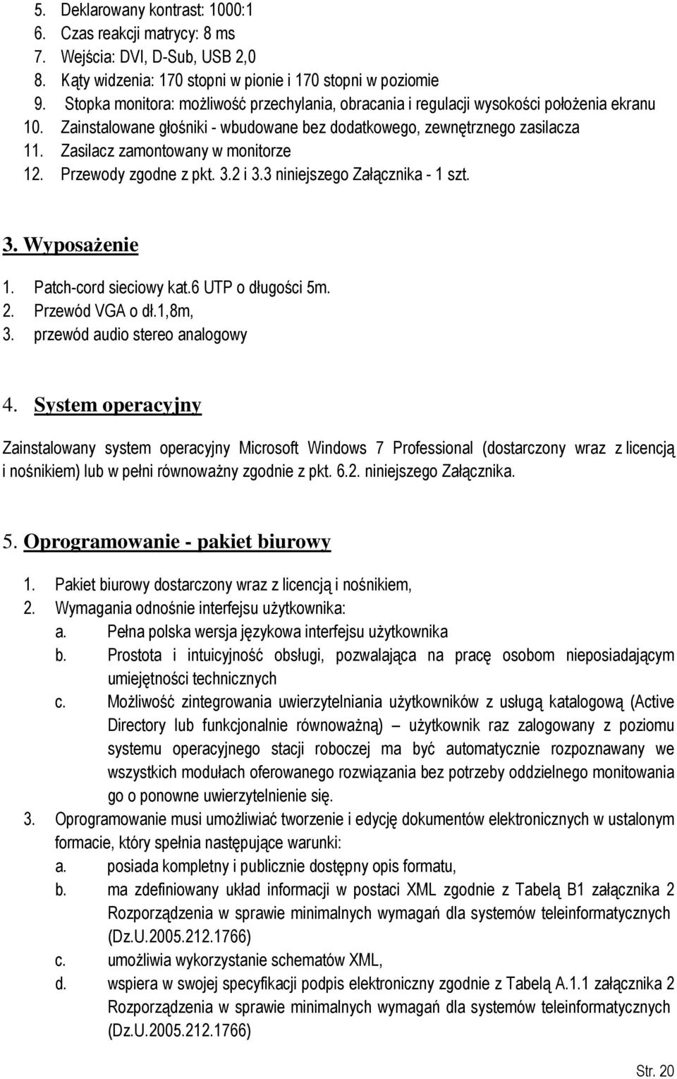 Zasilacz zamontowany w monitorze 12. Przewody zgodne z pkt. 3.2 i 3.3 niniejszego Załącznika - 1 szt. 3. Wyposażenie 1. Patch-cord sieciowy kat.6 UTP o długości 5m. 2. Przewód VGA o dł.1,8m, 3.