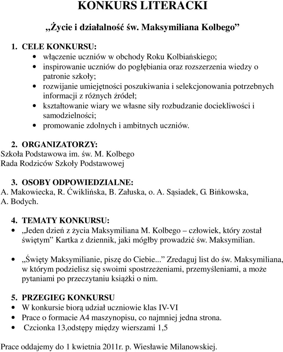 potrzebnych informacji z różnych źródeł; kształtowanie wiary we własne siły rozbudzanie dociekliwości i samodzielności; promowanie zdolnych i ambitnych uczniów. 2. ORGANIZATORZY: Szkoła Podstawowa im.