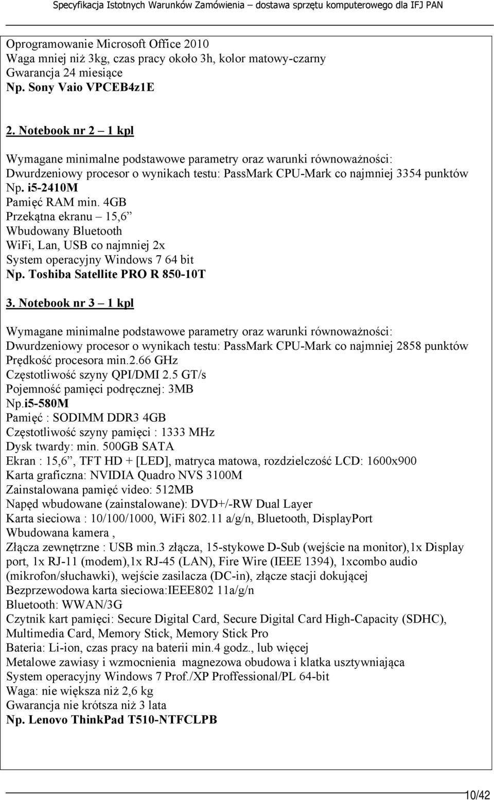 4GB Przekątna ekranu 15,6 Wbudowany Bluetooth WiFi, Lan, USB co najmniej 2x System operacyjny Windows 7 64 bit Np. Toshiba Satellite PRO R 850-10T 3.