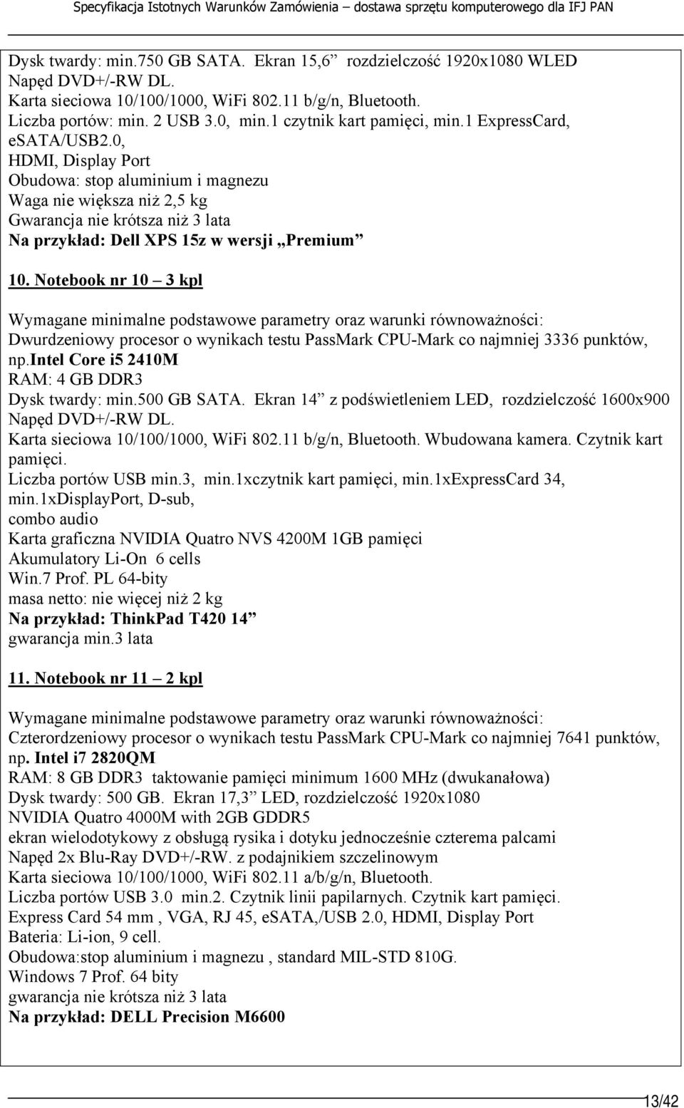 0, HDMI, Display Port Obudowa: stop aluminium i magnezu Waga nie większa niż 2,5 kg Gwarancja nie krótsza niż 3 lata Na przykład: Dell XPS 15z w wersji Premium 10.