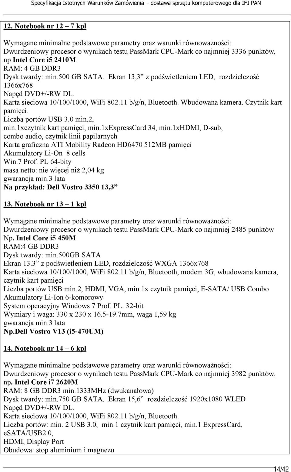 2, min.1xczytnik kart pamięci, min.1xexpresscard 34, min.1xhdmi, D-sub, combo audio, czytnik linii papilarnych Karta graficzna ATI Mobility Radeon HD6470 512MB pamięci Akumulatory Li-On 8 cells Win.