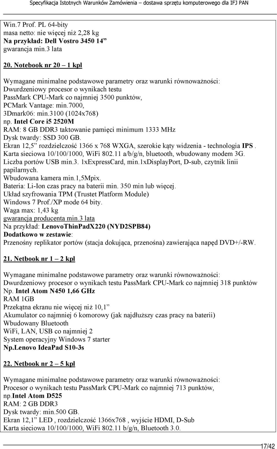 Intel Core i5 2520M RAM: 8 GB DDR3 taktowanie pamięci minimum 1333 MHz Dysk twardy: SSD 300 GB. Ekran 12,5 rozdzielczość 1366 x 768 WXGA, szerokie kąty widzenia - technologia IPS.