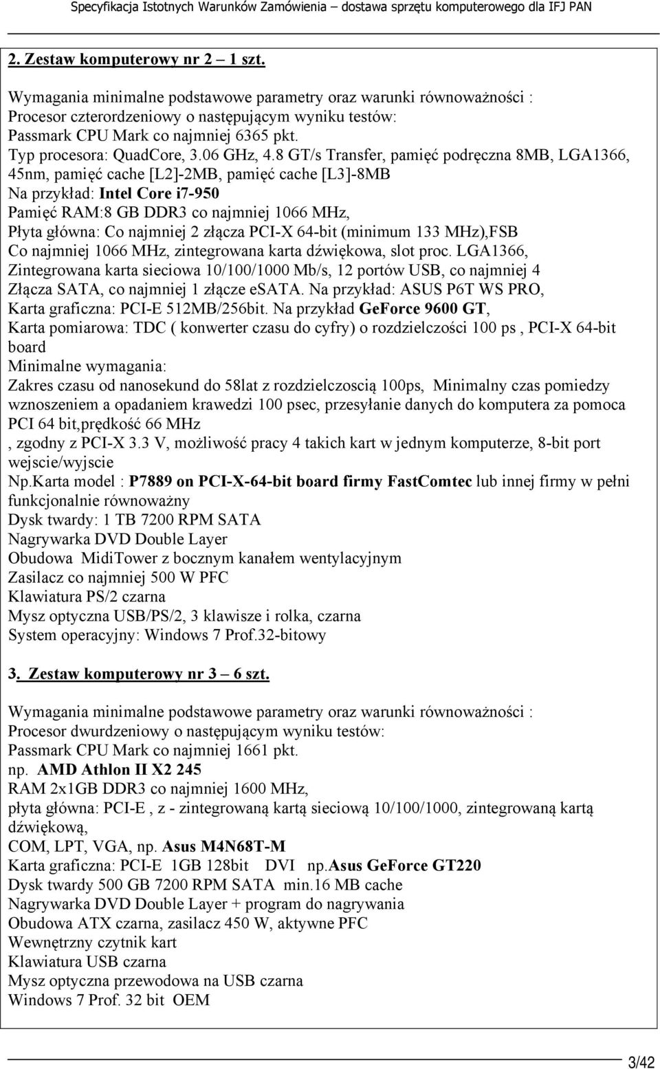 8 GT/s Transfer, pamięć podręczna 8MB, LGA1366, 45nm, pamięć cache [L2]-2MB, pamięć cache [L3]-8MB Na przykład: Intel Core i7-950 Pamięć RAM:8 GB DDR3 co najmniej 1066 MHz, Płyta główna: Co najmniej