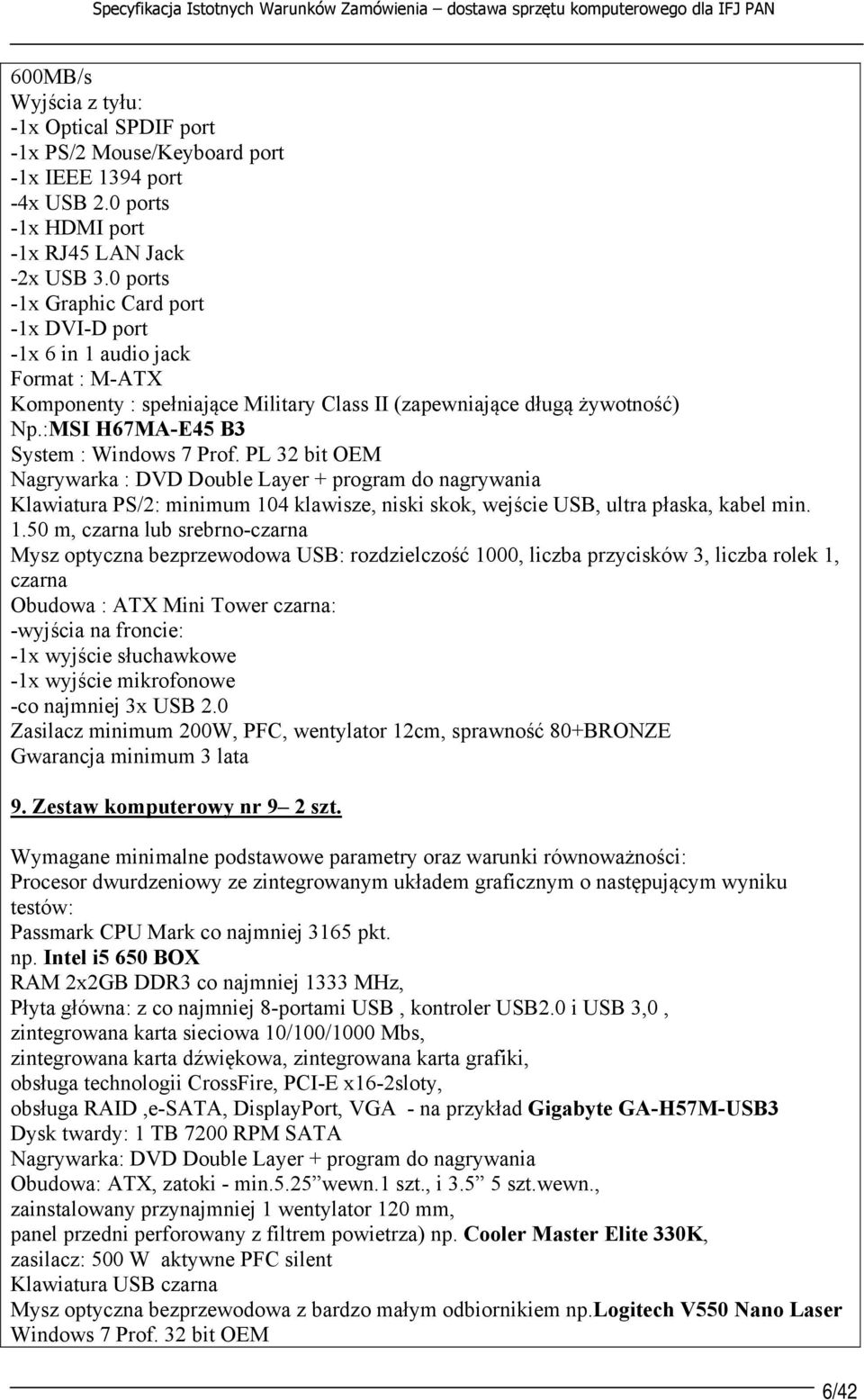 :MSI H67MA-E45 B3 System : Windows 7 Prof. PL 32 bit OEM Nagrywarka : DVD Double Layer + program do nagrywania Klawiatura PS/2: minimum 104 klawisze, niski skok, wejście USB, ultra płaska, kabel min.