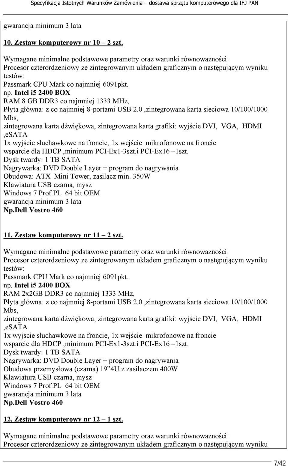 0,zintegrowana karta sieciowa 10/100/1000 Mbs, zintegrowana karta dźwiękowa, zintegrowana karta grafiki: wyjście DVI, VGA, HDMI,eSATA 1x wyjście słuchawkowe na froncie, 1x wejście mikrofonowe na