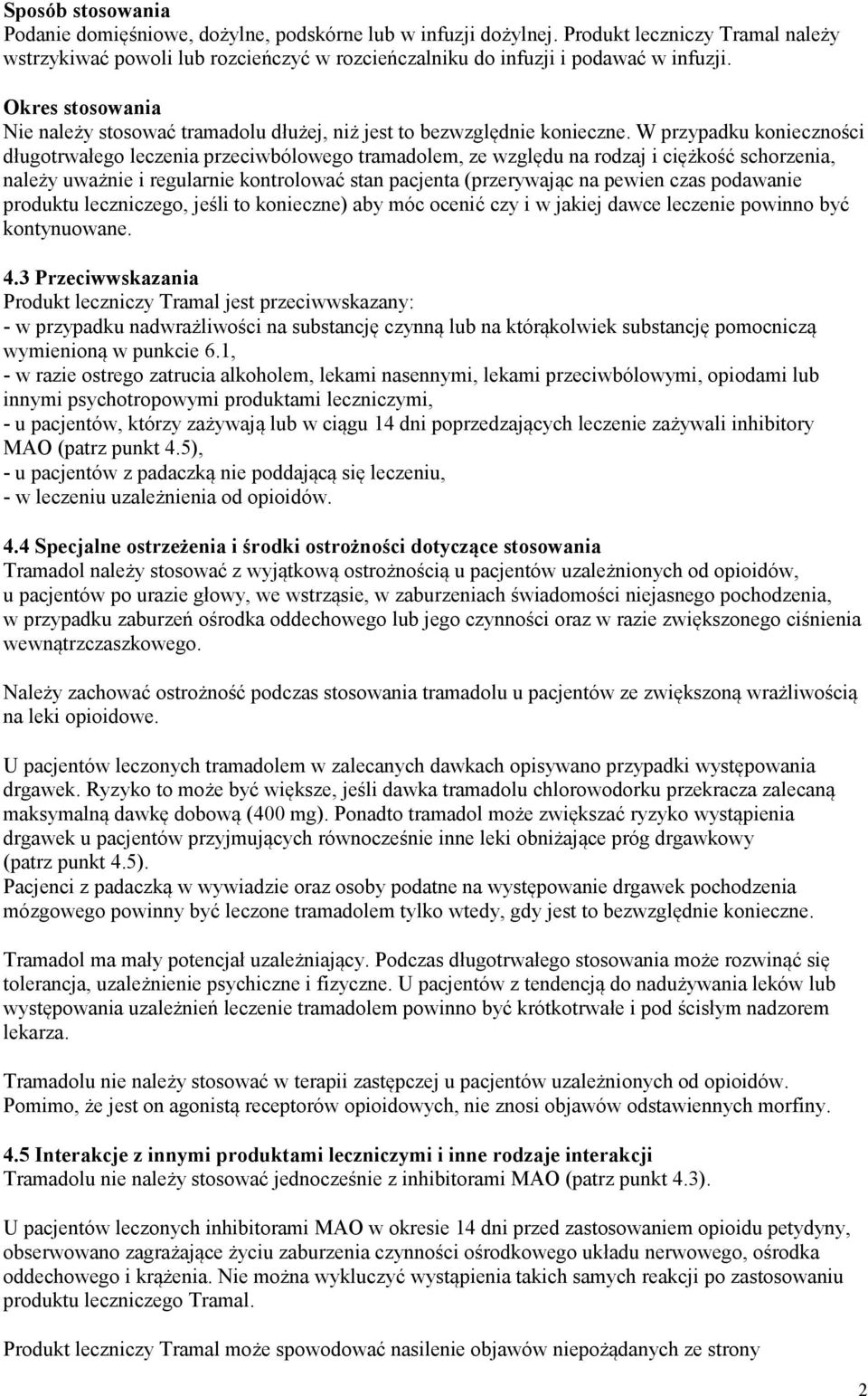 W przypadku konieczności długotrwałego leczenia przeciwbólowego tramadolem, ze względu na rodzaj i ciężkość schorzenia, należy uważnie i regularnie kontrolować stan pacjenta (przerywając na pewien