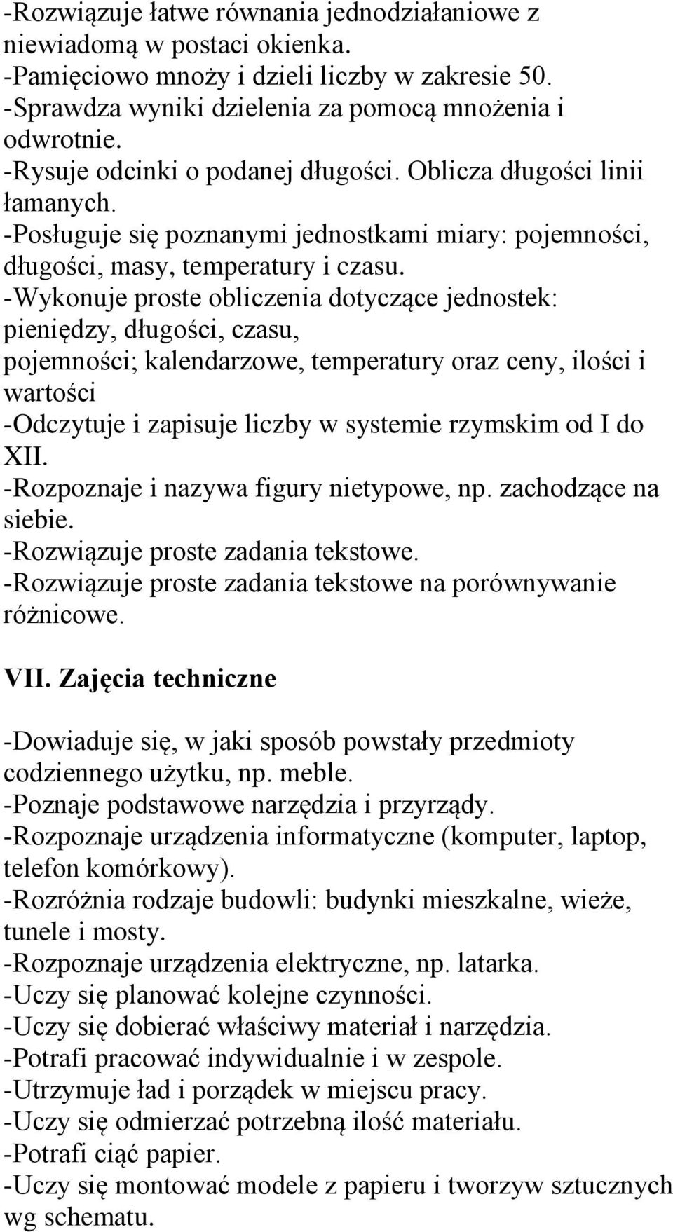 -Wykonuje proste obliczenia dotyczące jednostek: pieniędzy, długości, czasu, pojemności; kalendarzowe, temperatury oraz ceny, ilości i wartości -Odczytuje i zapisuje liczby w systemie rzymskim od I