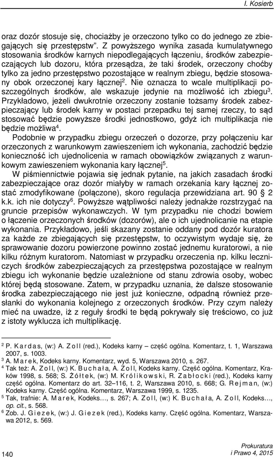 przestępstwo pozostające w realnym zbiegu, będzie stosowany obok orzeczonej kary łącznej 2. Nie oznacza to wcale multiplikacji poszczególnych środków, ale wskazuje jedynie na możliwość ich zbiegu 3.