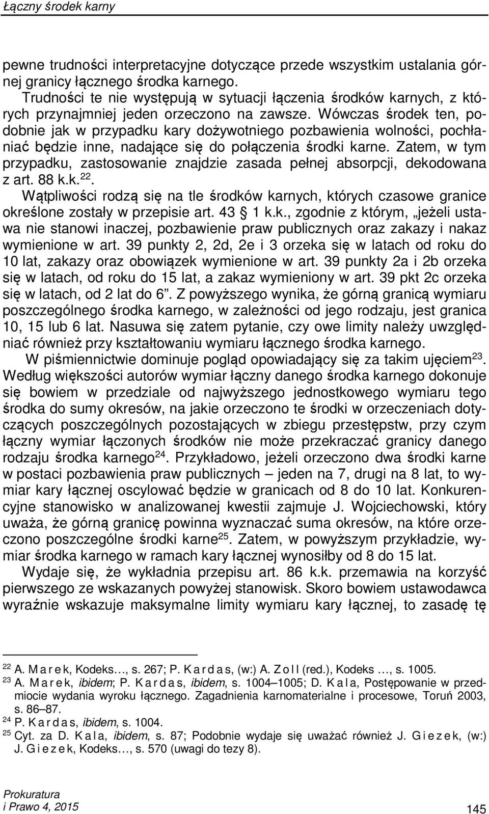 Wówczas środek ten, podobnie jak w przypadku kary dożywotniego pozbawienia wolności, pochłaniać będzie inne, nadające się do połączenia środki karne.