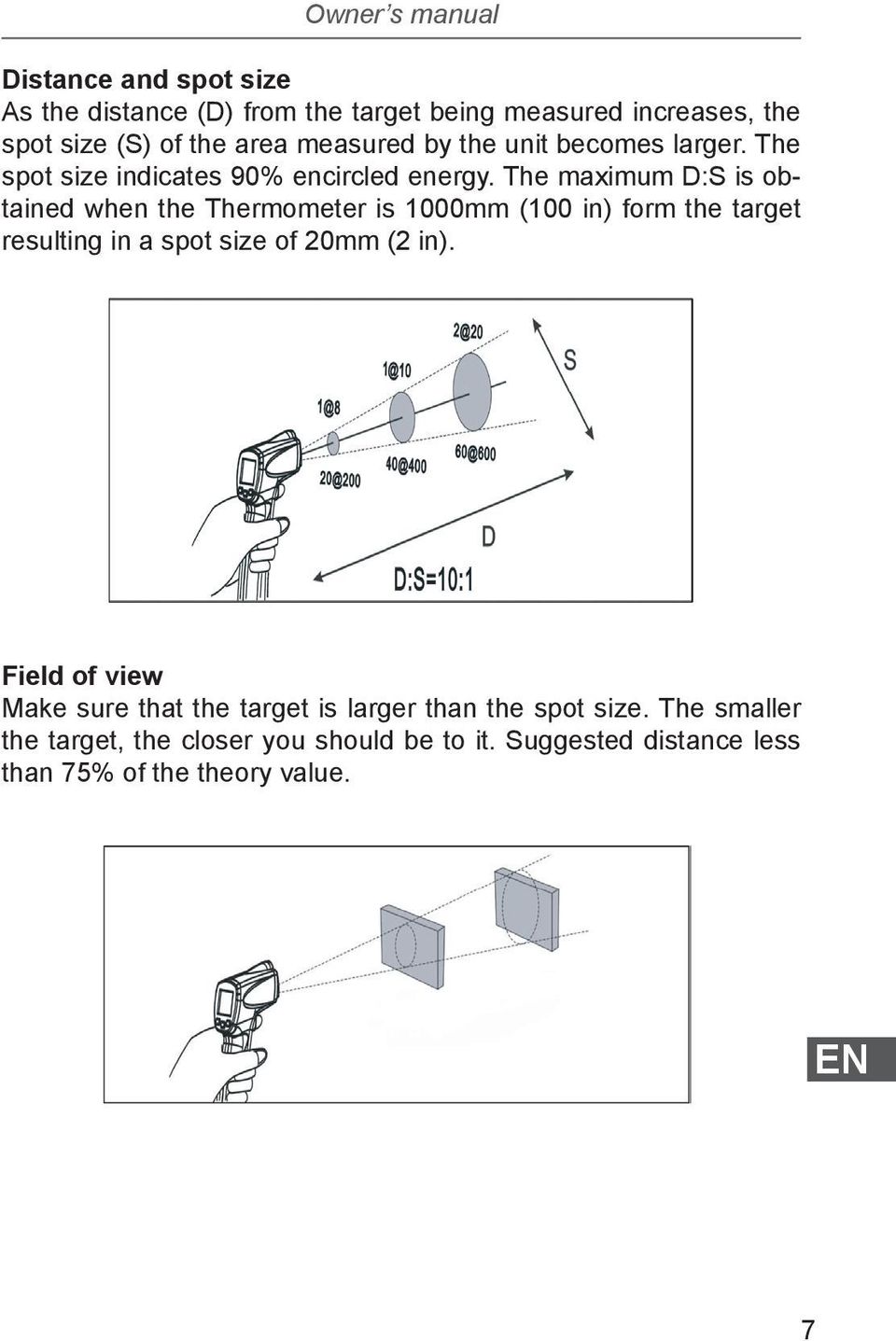 The maximum D:S is obtained when the Thermometer is 1000mm (100 in) form the target resulting in a spot size of 20mm (2 in).